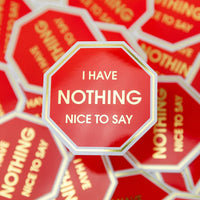 I Have Nothing Nice To Say - Stop Sign - Vinyl Sticker