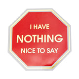 I Have Nothing Nice To Say - Stop Sign - Vinyl Sticker